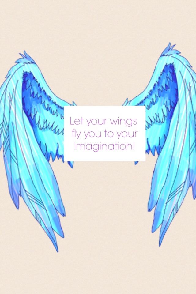 Let your wings fly you to your imagination!