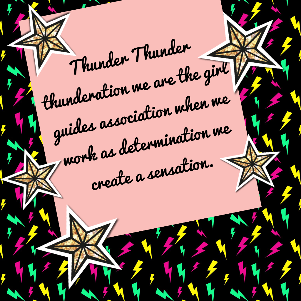 Thunder Thunder thunderation we are the girl guides association when we work as determination we create a sensation.