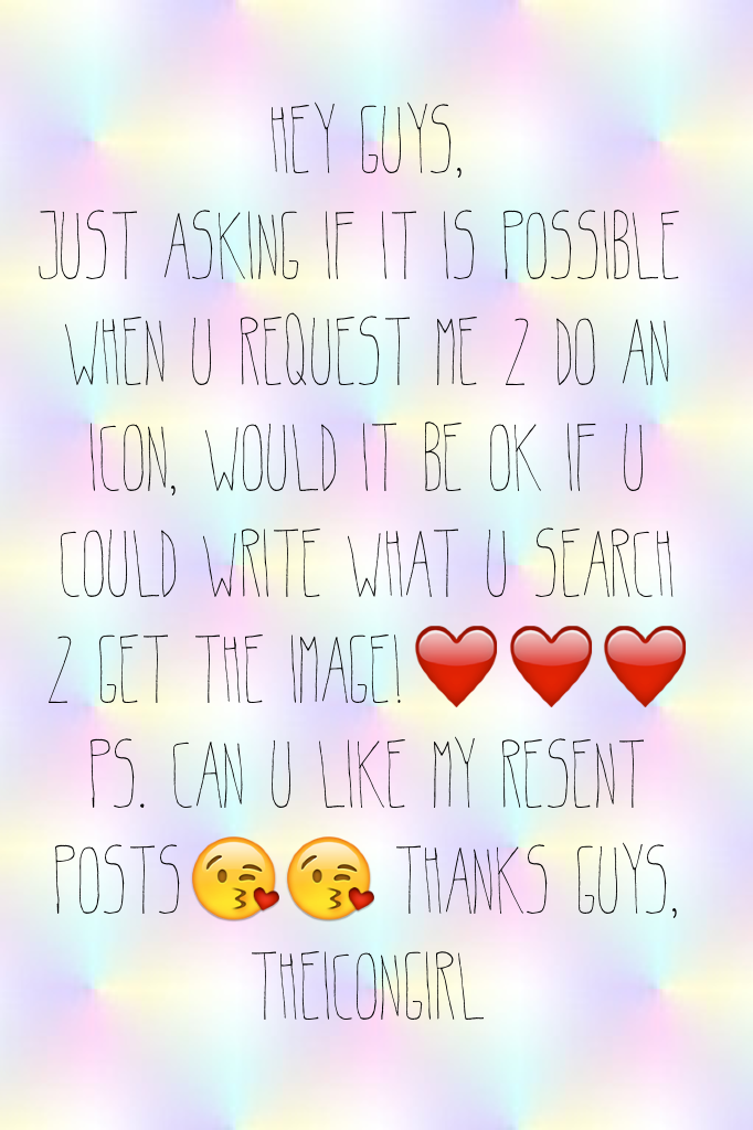 Hey guys,
Just asking if it is possible when u request me 2 do an icon, would it be ok if u could write what u search 2 get the image!❤️❤️❤️
ps. Can u like my resent posts😘😘 thanks guys,
theicongirl 
