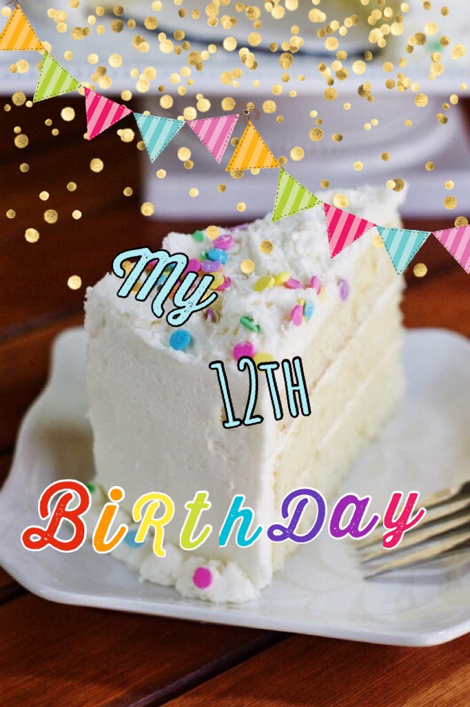 It’s my 12th birthday today!!