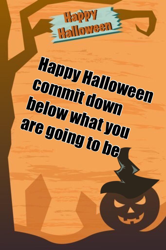 Happy Halloween commit down below what you are going to be 