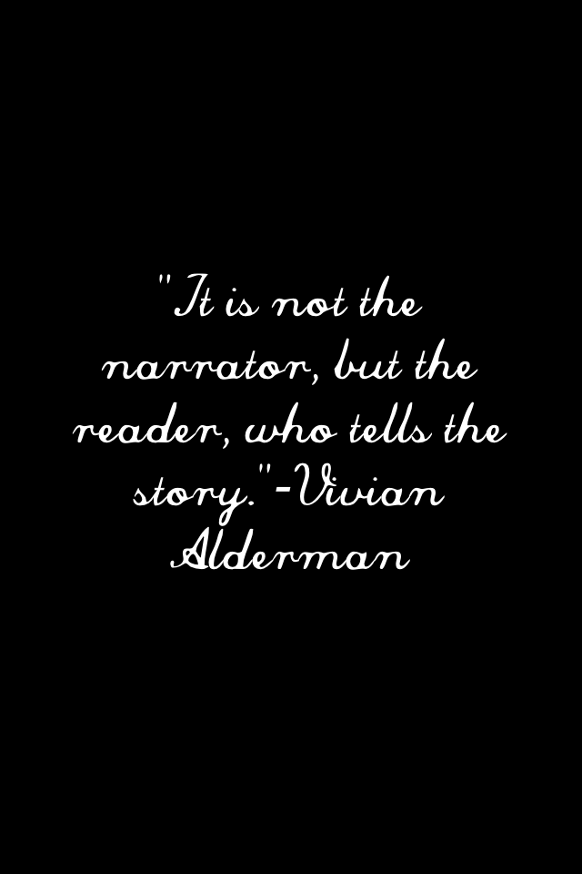 "It is not the narrator, but the reader, who tells the story."-Vivian Alderman 