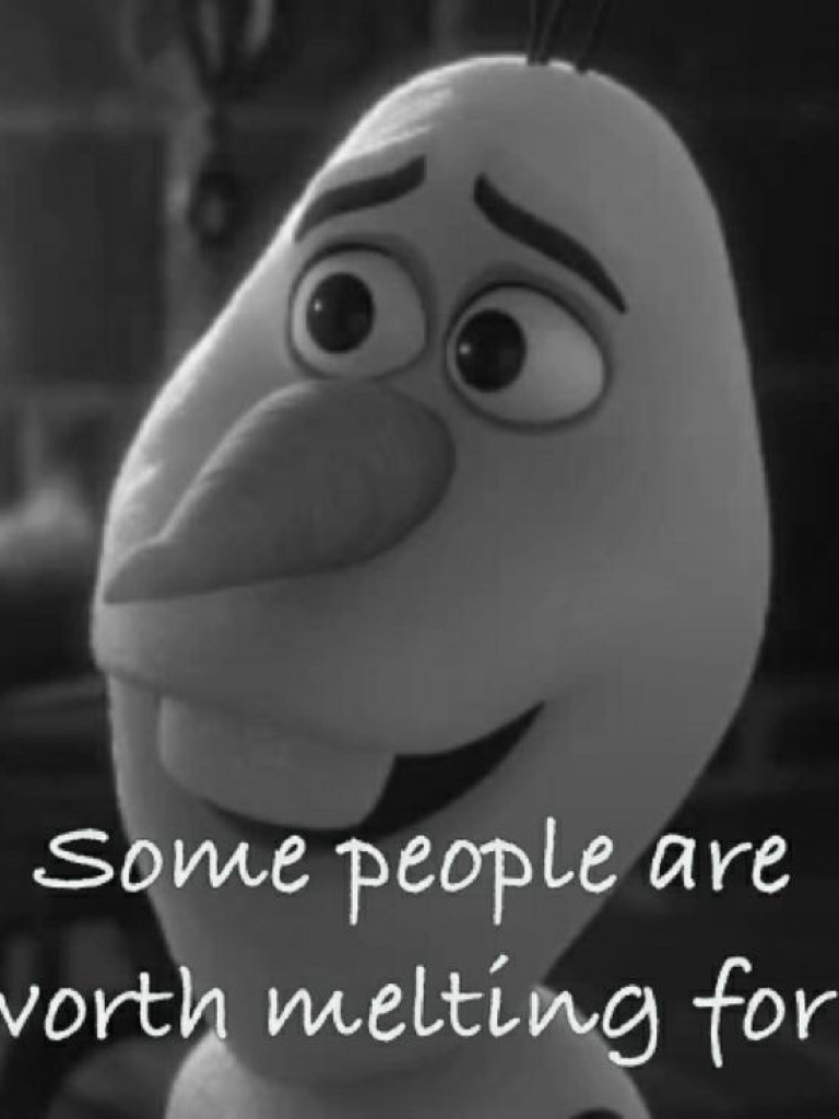 Some People Are Worth Melting For

-Olaf 