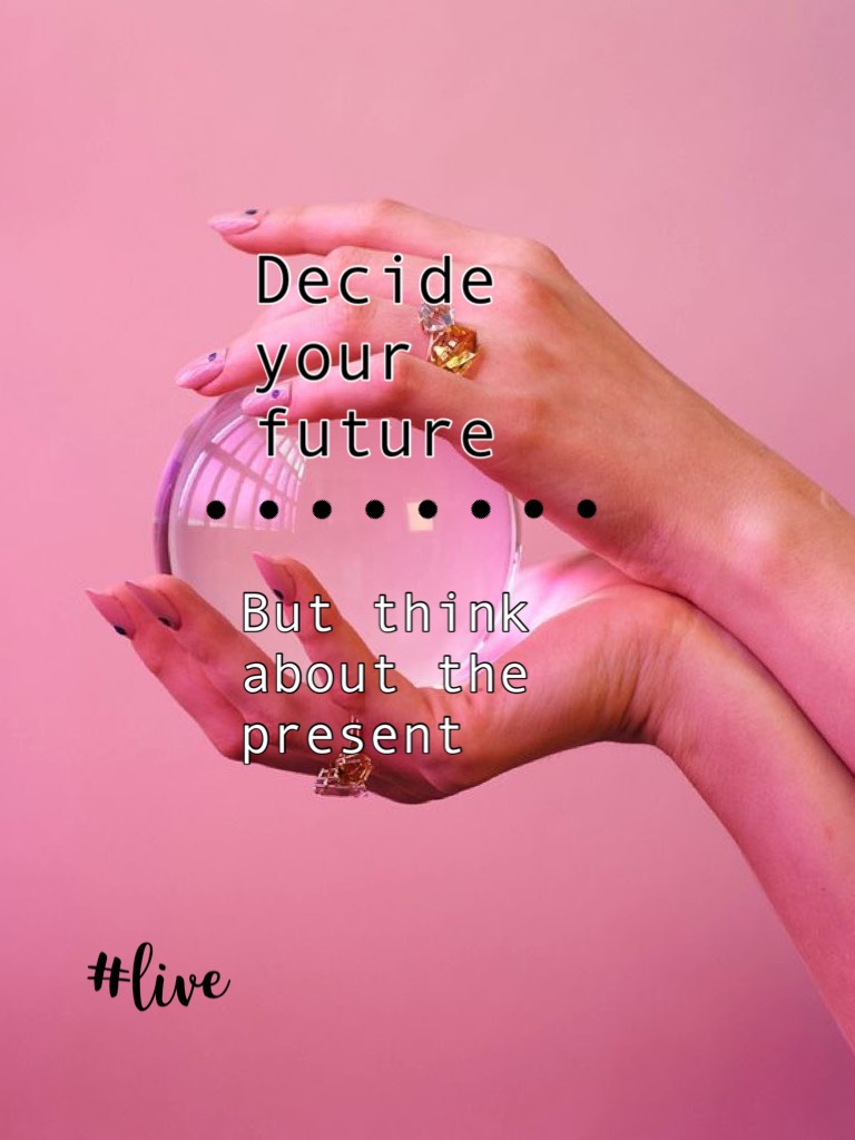 Decide your future
#live