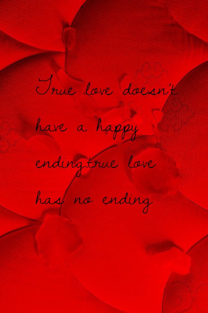 True love doesn’t have a happy ending.true love has no ending