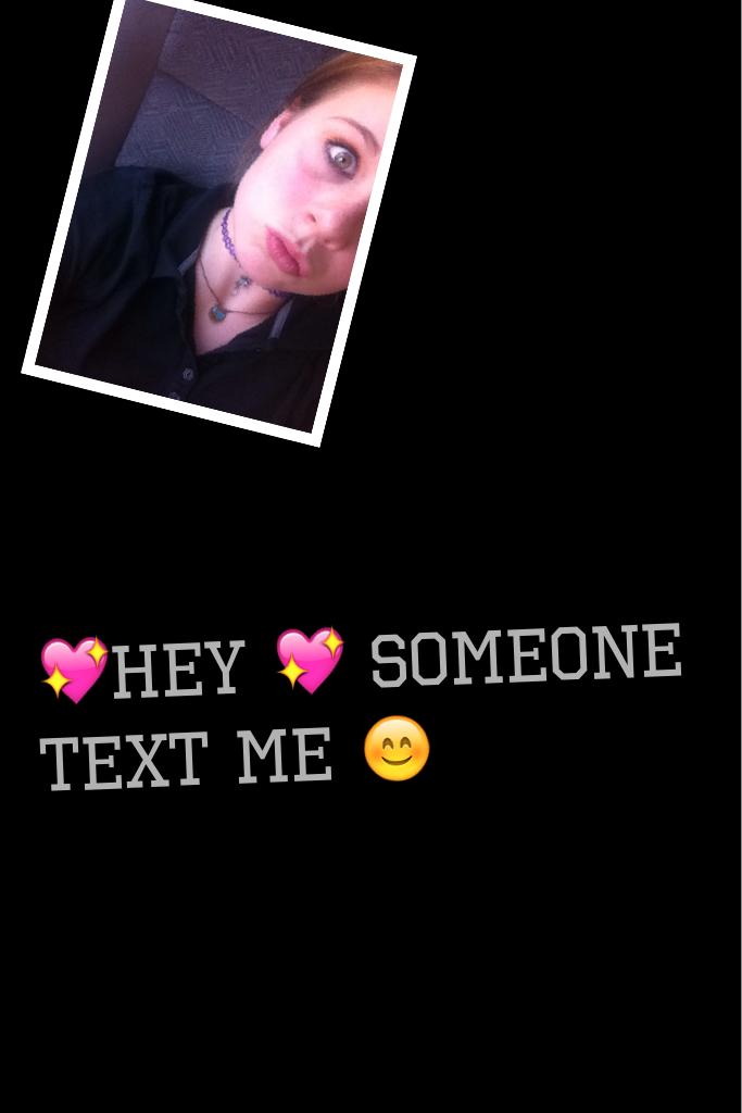 💖hey 💖 someone text me 😊