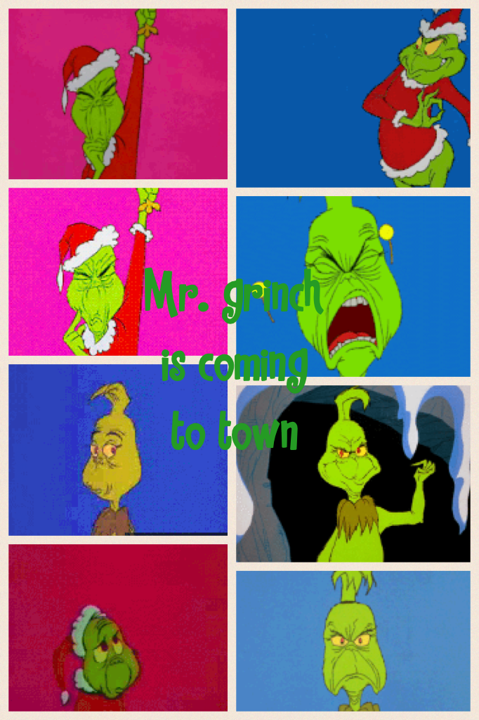 Mr. grinch is coming to town 