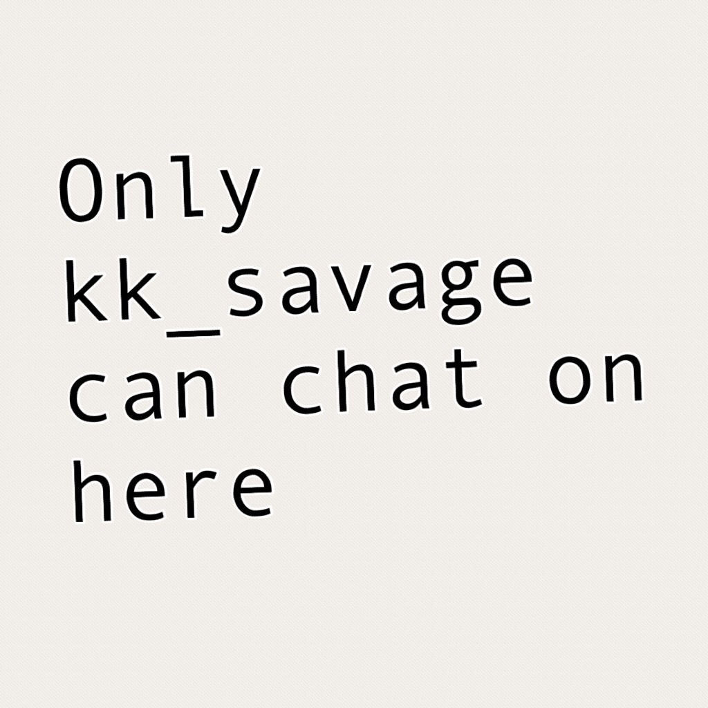 Only kk_savage my bestie can chat