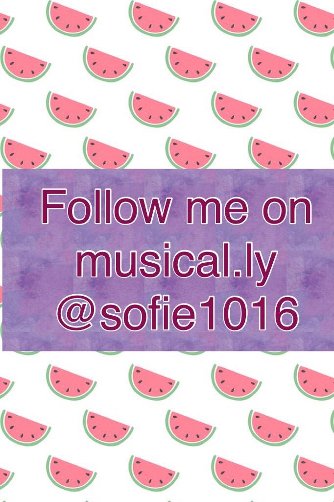 Follow me on musical.ly    @sofie1016