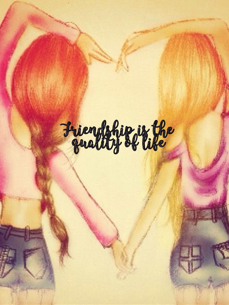 Friendship is the quality of life
