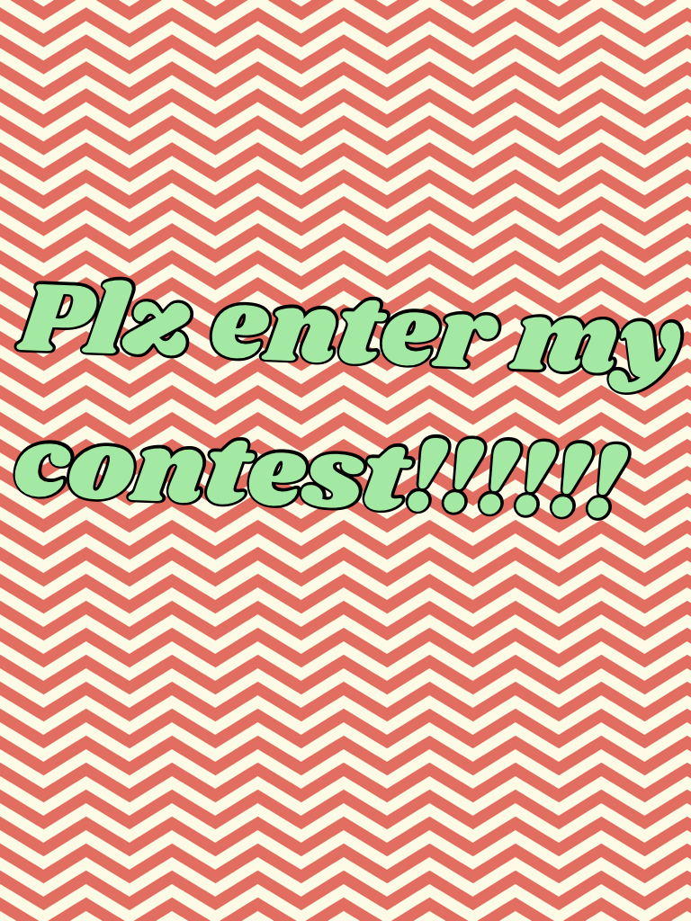 Plz enter my contest!!!!!!