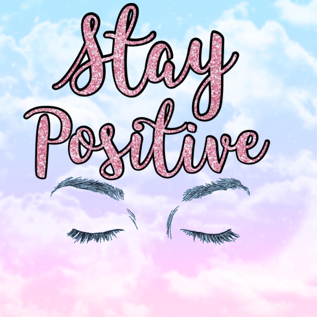 Stay positive and also you can use this as you phone background 😉✨