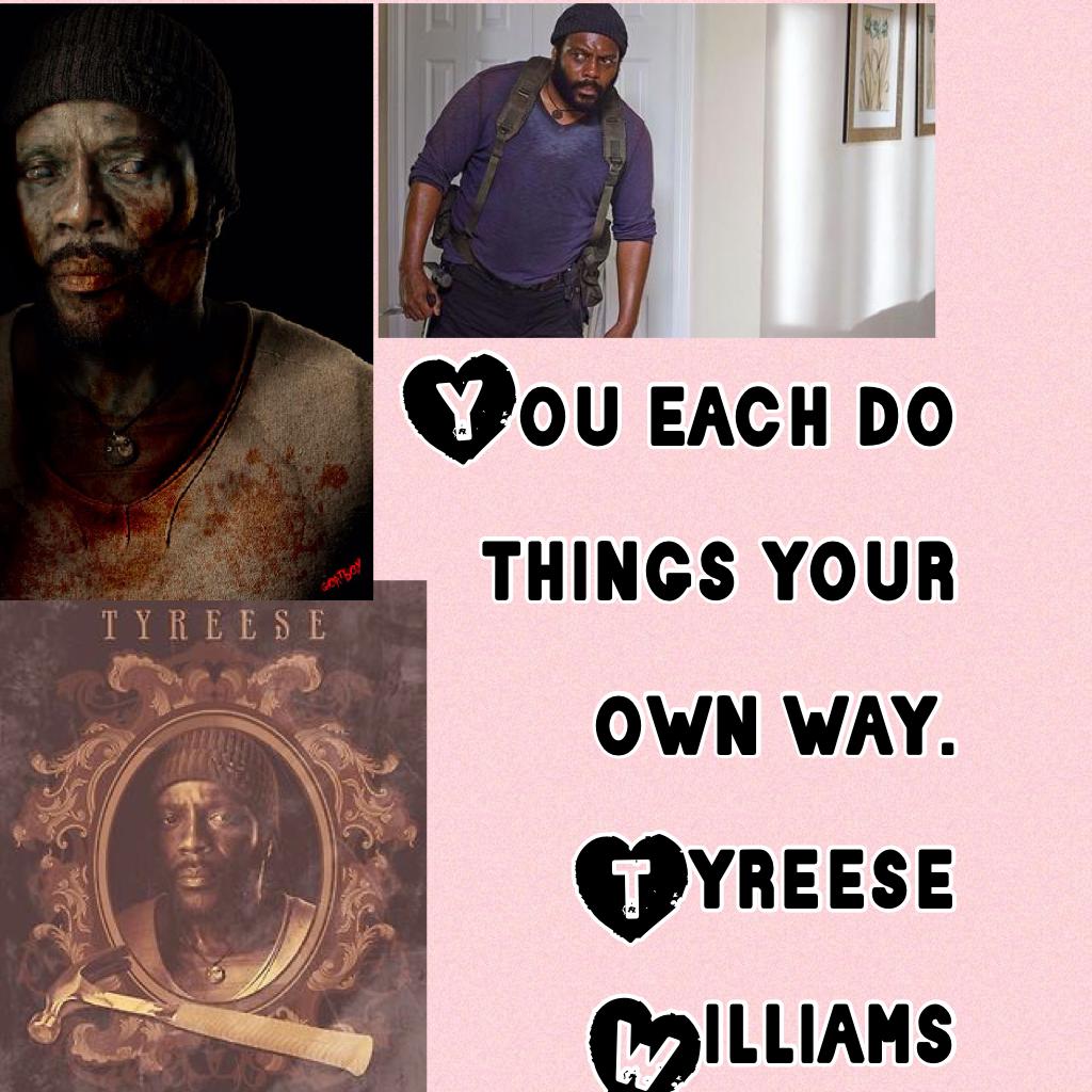 You each do things your own way. 
Tyreese Williams