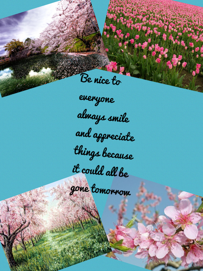 Be nice to everyone always smile and appreciate things because it could all be gone tomorrow

#ilovespring#🌺🌺🌸🌸🌹🌹💐💐💐
