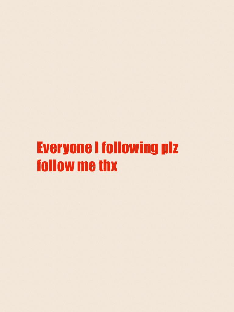 Everyone I following plz follow me thx