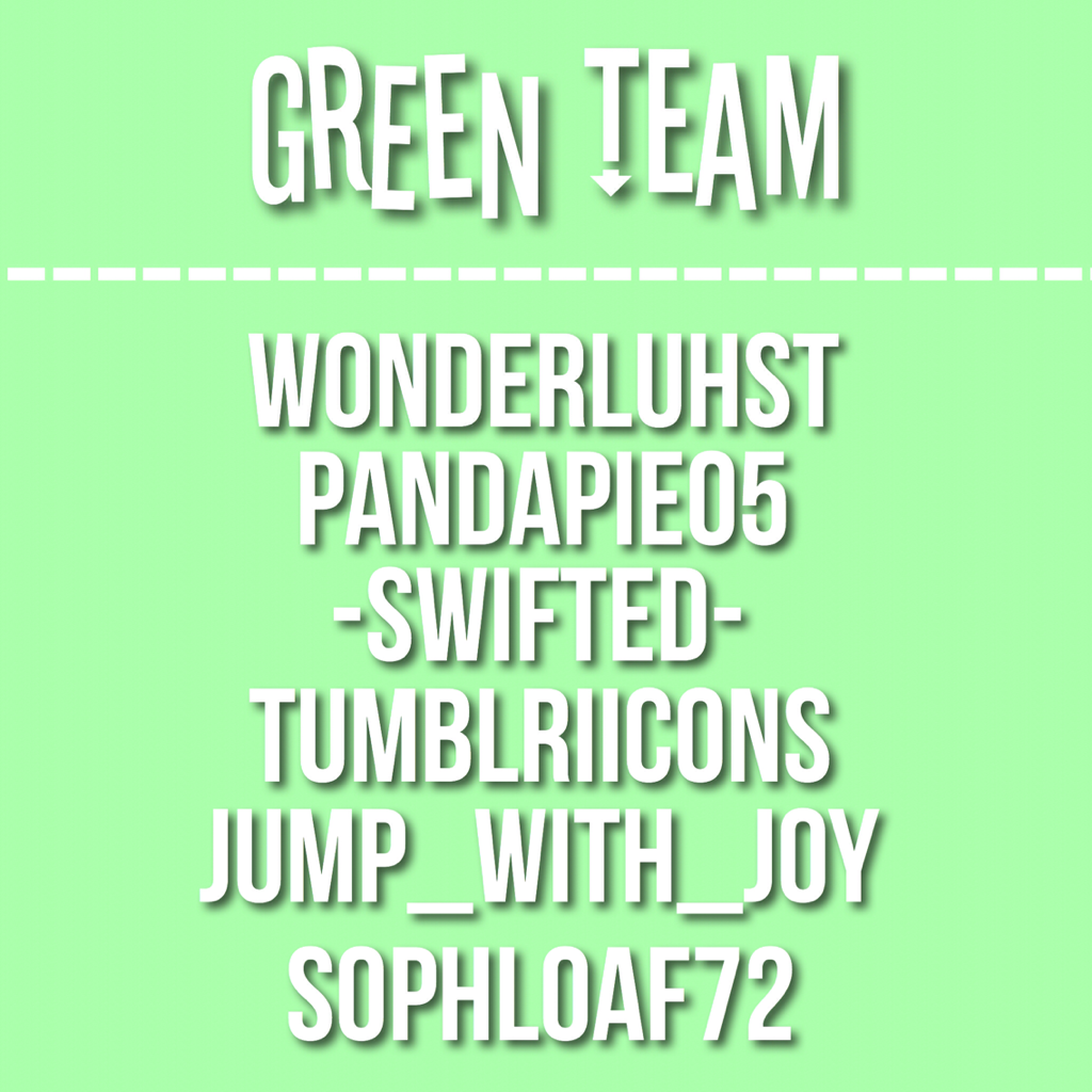 Tap
So a lot of you guys wanted to be on the green team, sorry if you aren't on here, I put the people who entered their form first. Sorry 😬😓