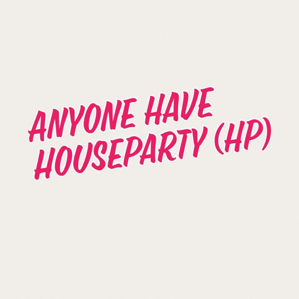 Anyone have Houseparty (hp)