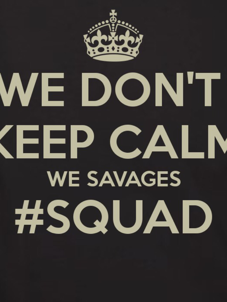 We can't keep calm we savages #squad