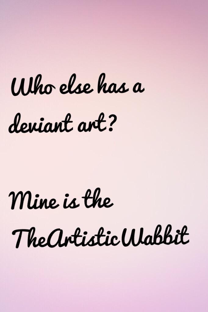 Who else has a deviant art?

Mine is the TheArtisticWabbit 