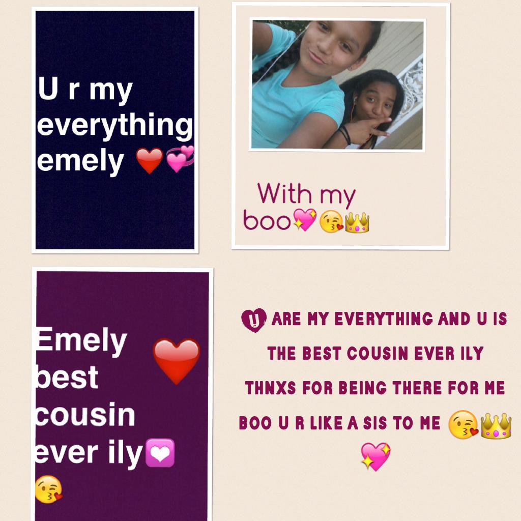 U are my everything and u is the best cousin ever ily  thnxs for being there for me boo u r like a sis to me 😘👑💖