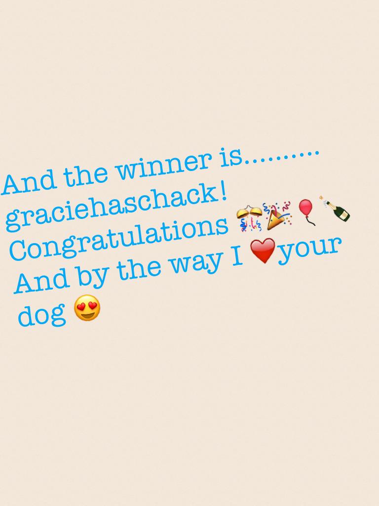 And the winner is..........
graciehaschack!
Congratulations 🎊🎉🎈🍾 
And by the way I ❤️your dog 😍