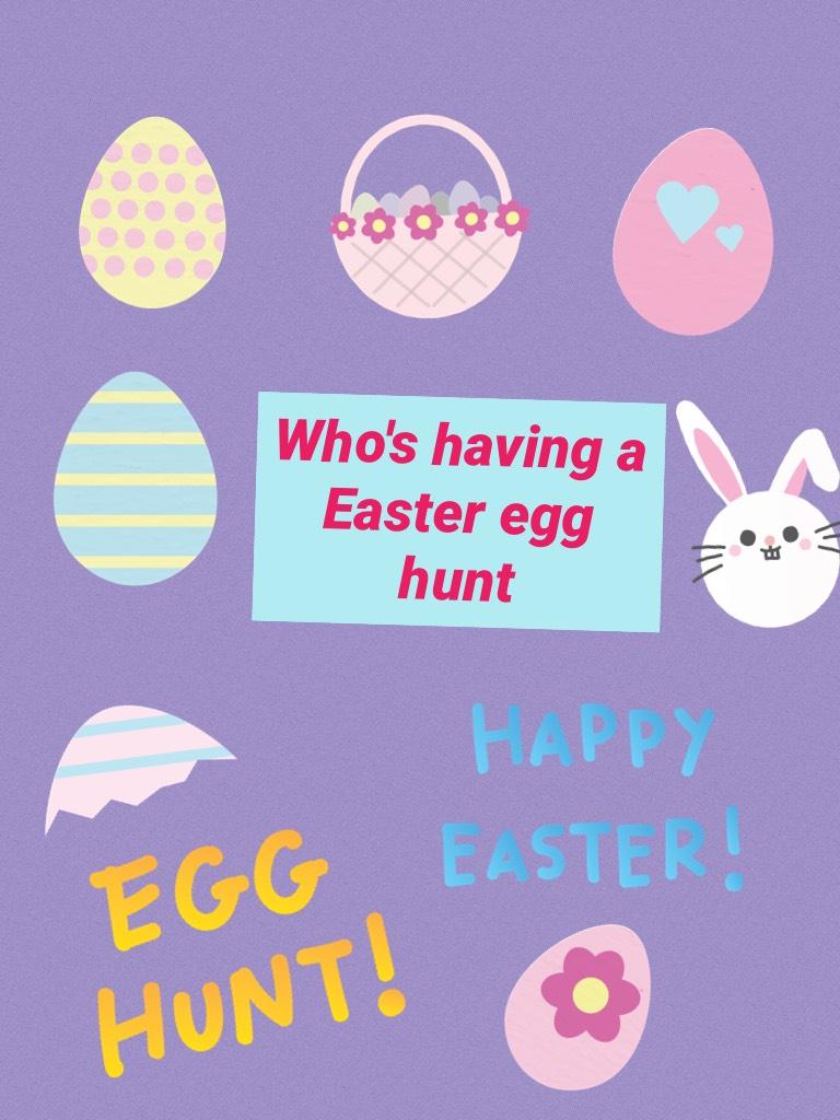 Who's having a Easter egg hunt