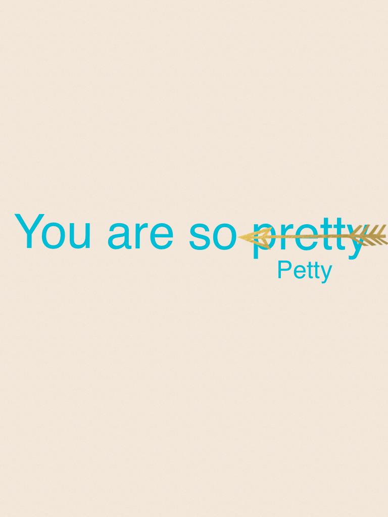 You are so pretty 
