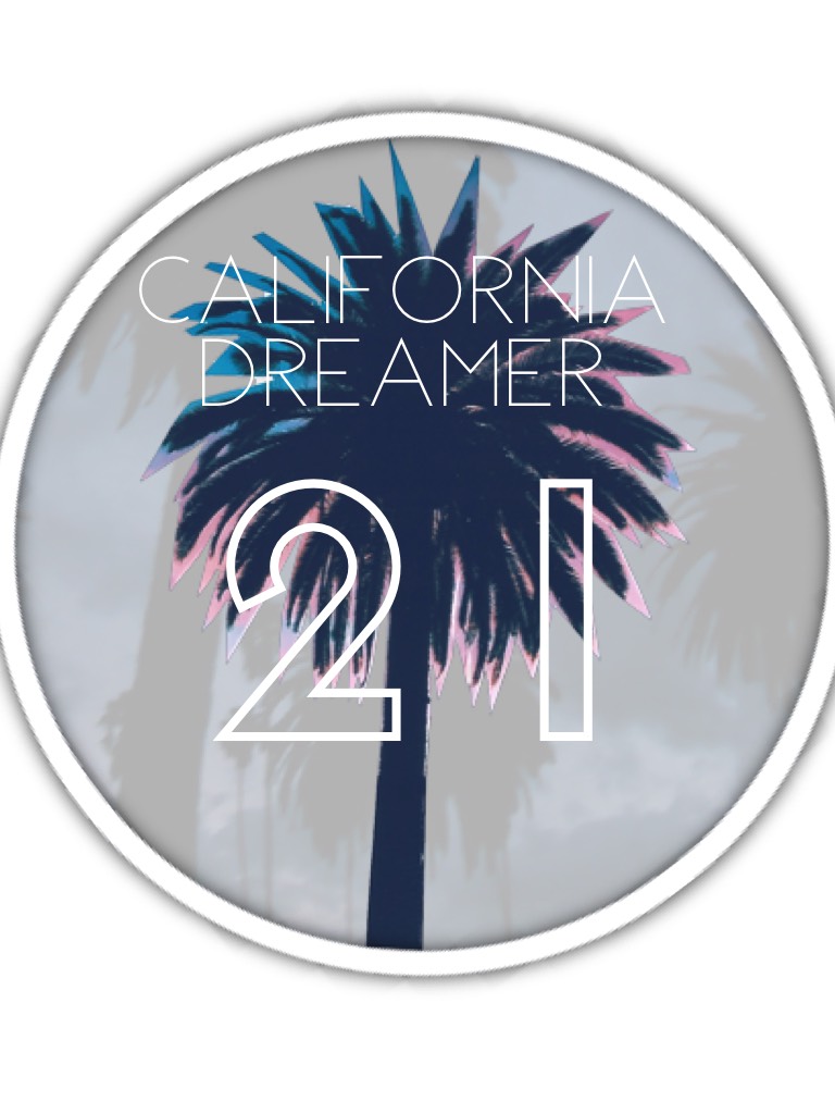 Cali Dreamin'. 

CaliDreamer21