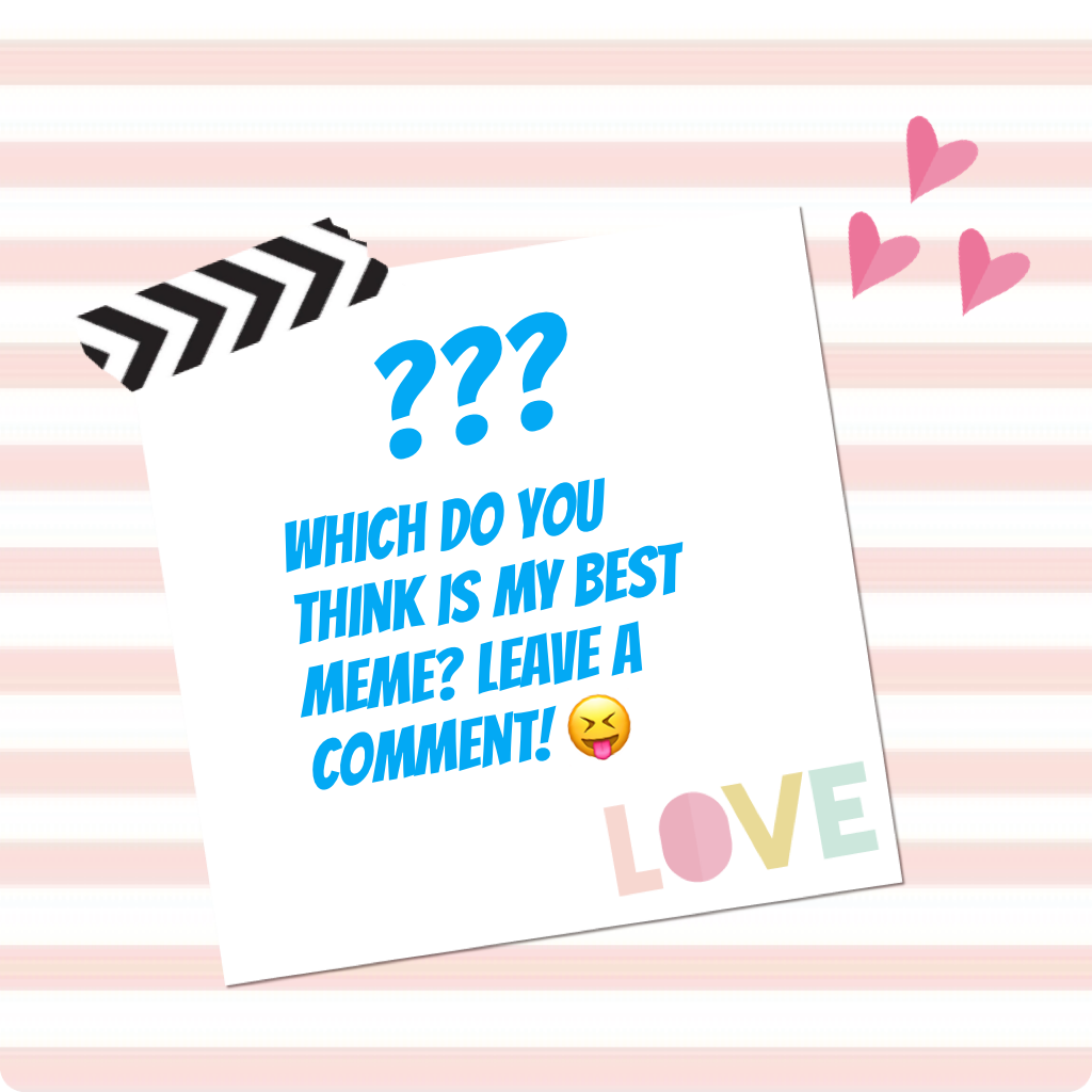 Which meme is your favourite? I will spam you with likes if you leave a comment!