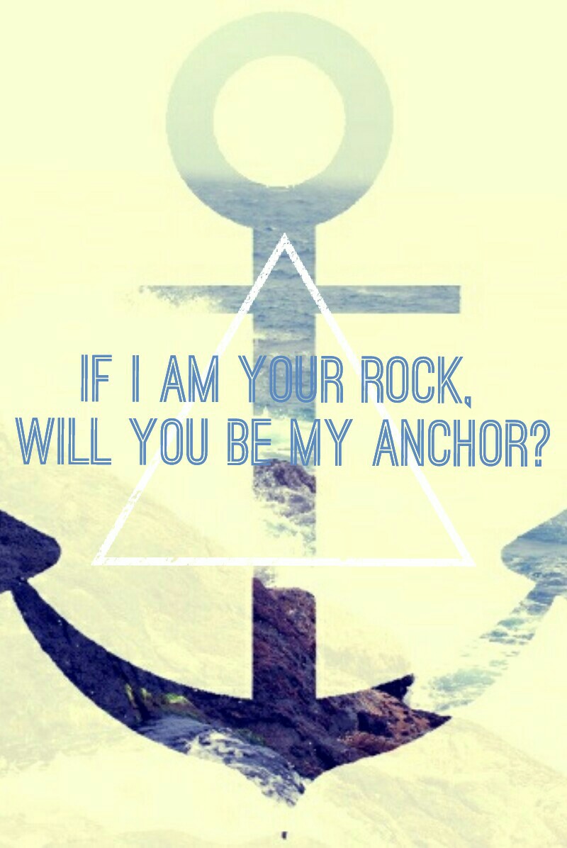 If I am your rock, 
Will you be my anchor?💎😘