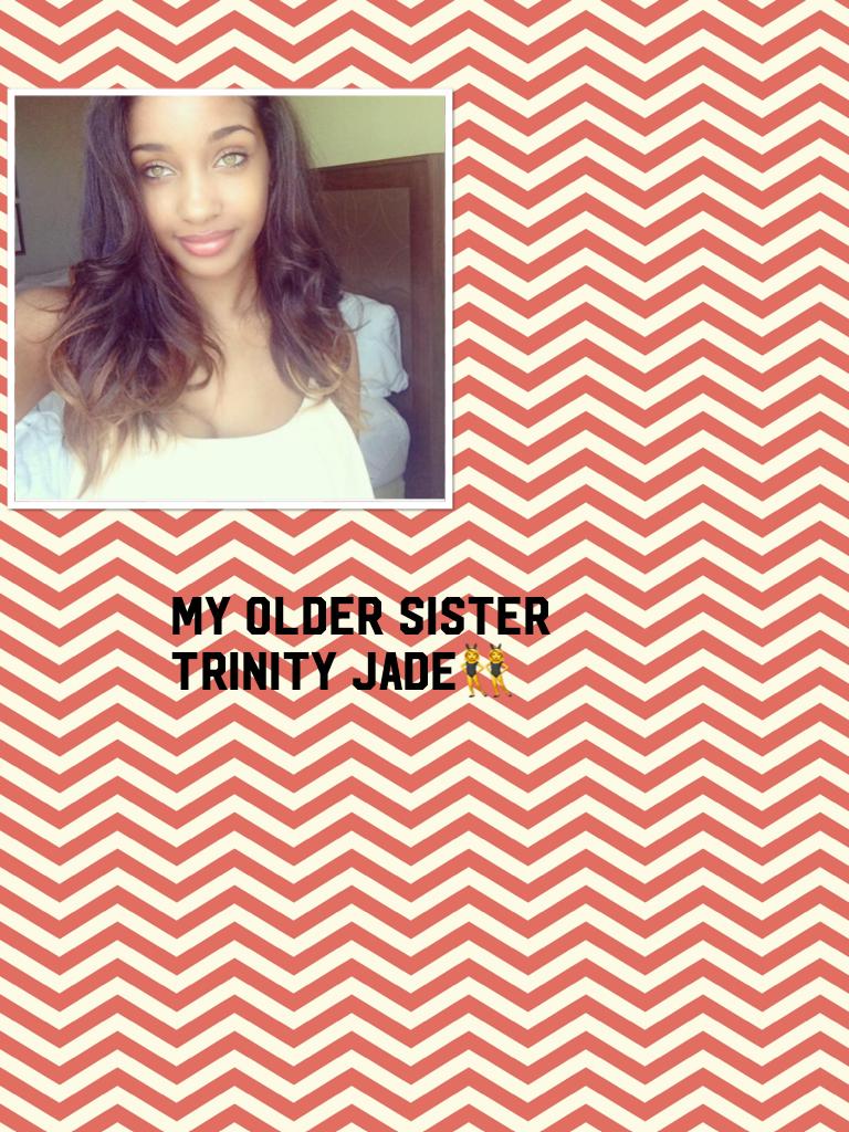 My older sister Trinity Jade👯