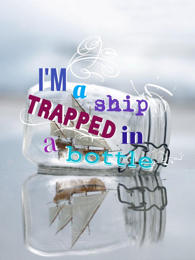 ~I'm a ⛴ trapped in a bottle~