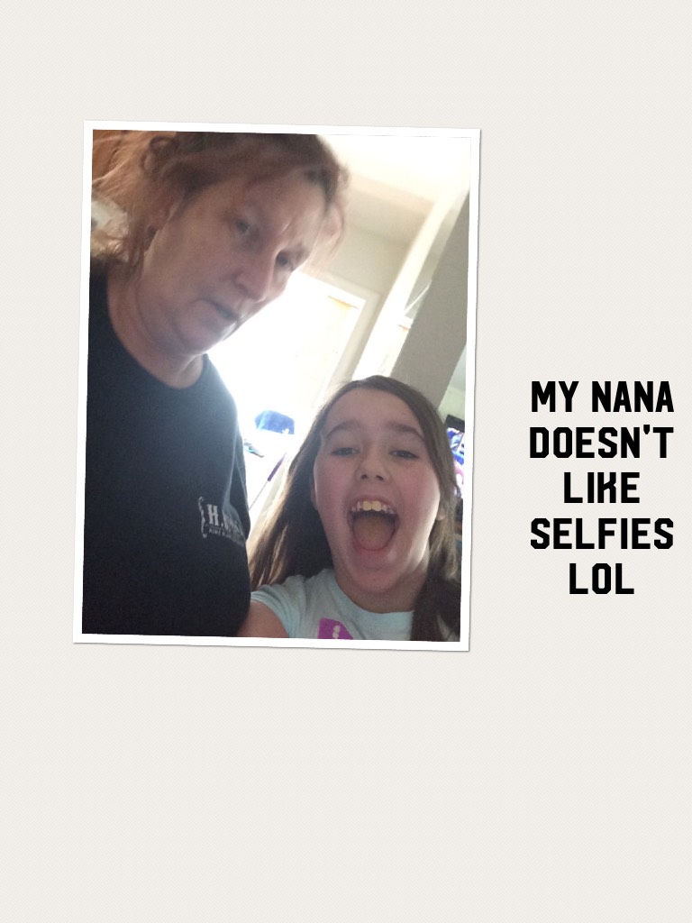 My nana doesn't like selfies lol