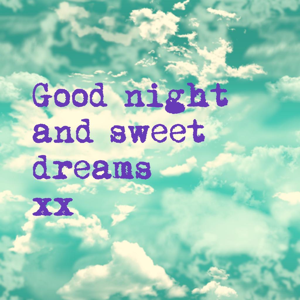Good night and sweet dreams 
xx
