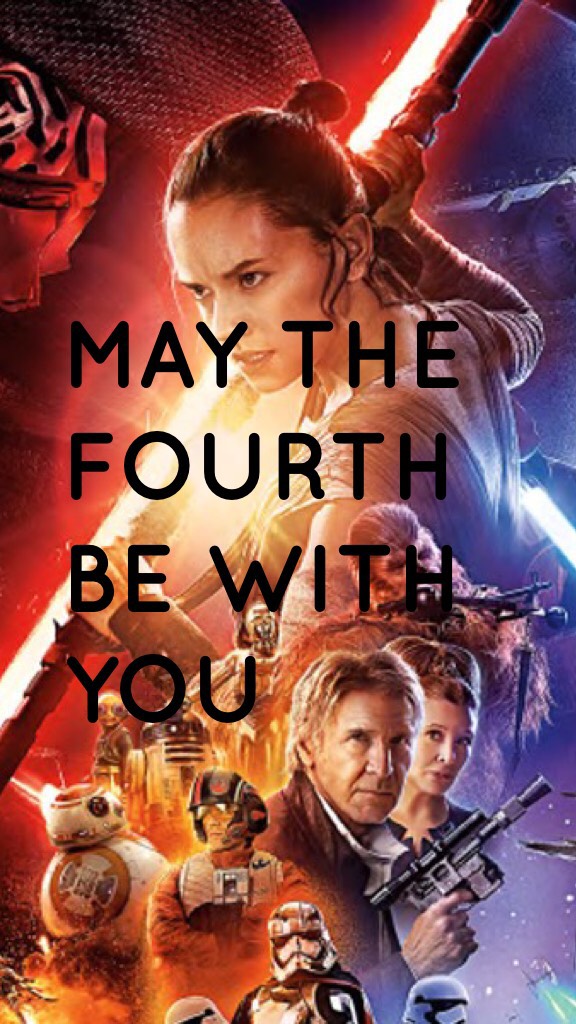 MAY THE FOURTH BE WITH YOU  (don't judge but I havent seen Star Wars May-be I will soon) 