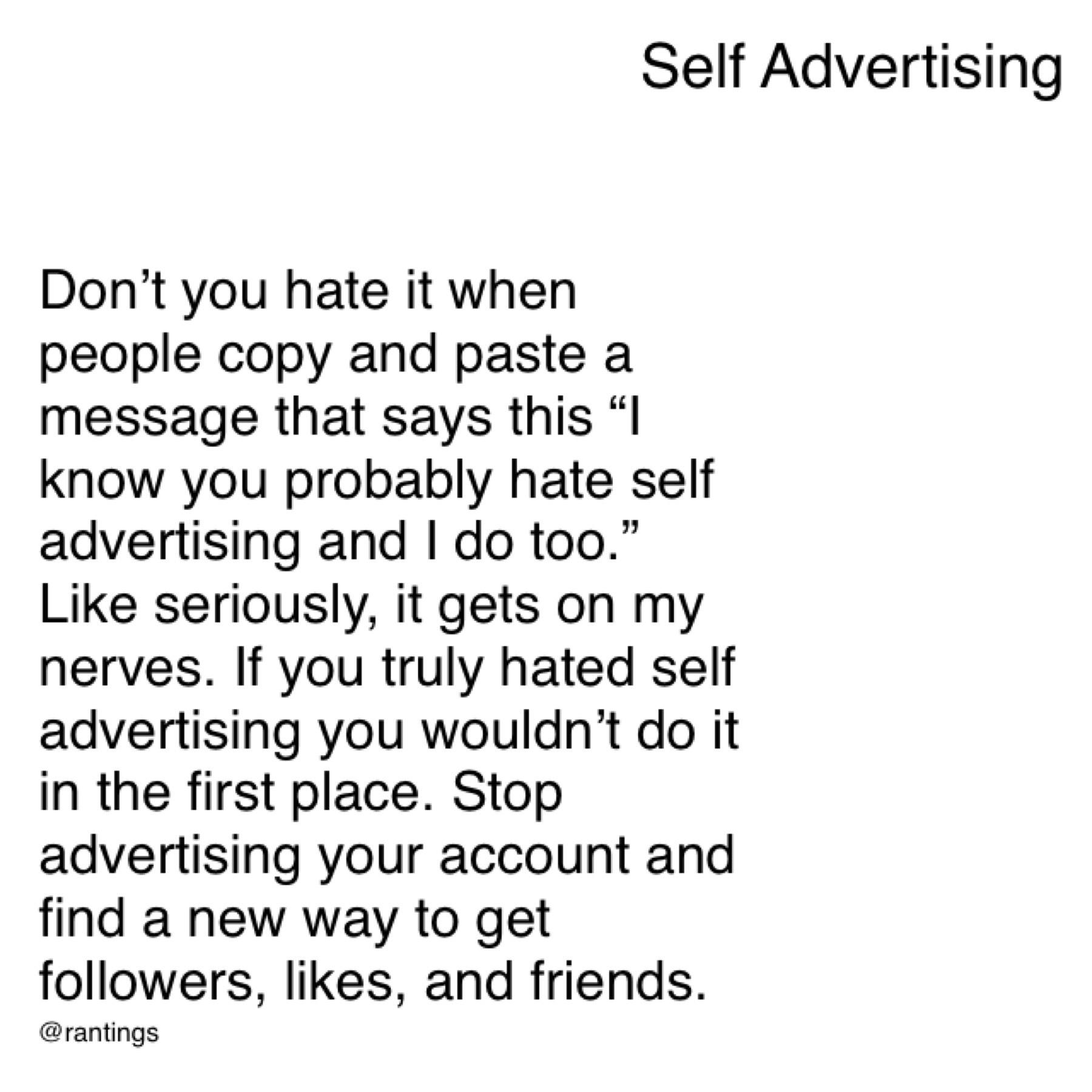 for all those self advertisers — you are literally so annoying