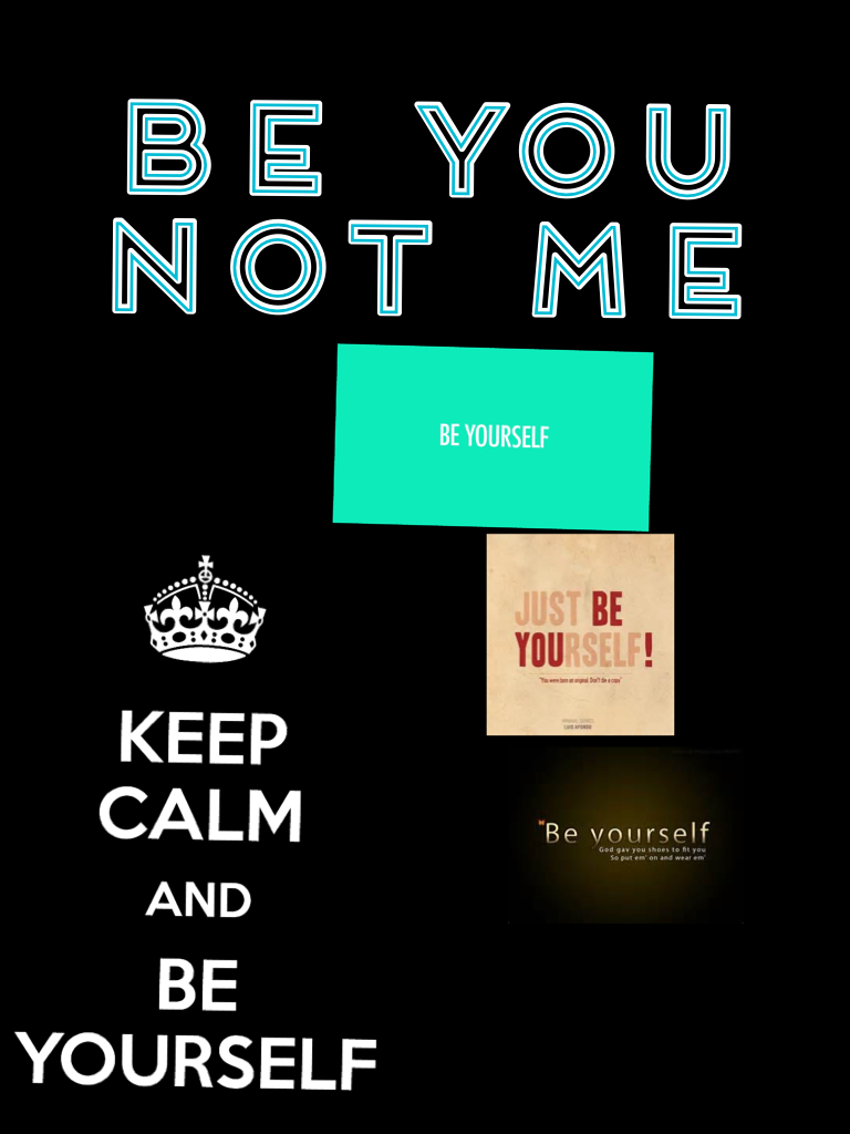 Be you
Not me
