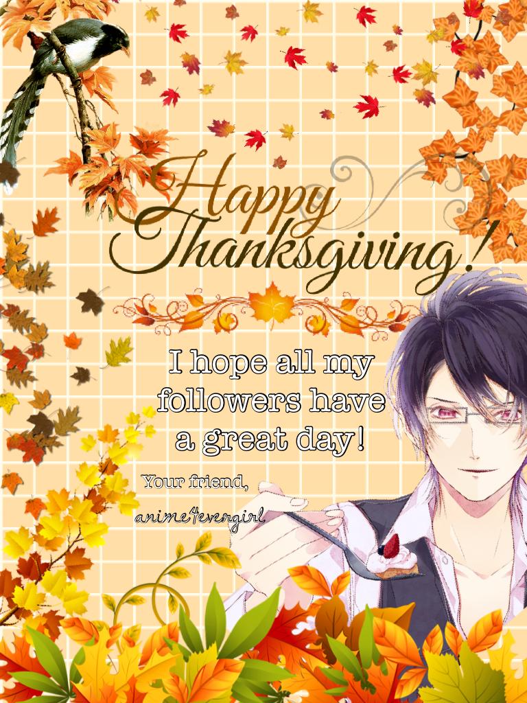 I hope all my followers have a great day! Happy Thanksgiving!