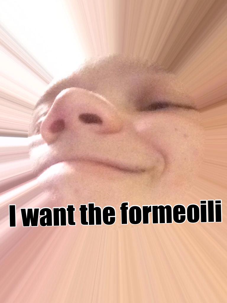 I want the formeoili
