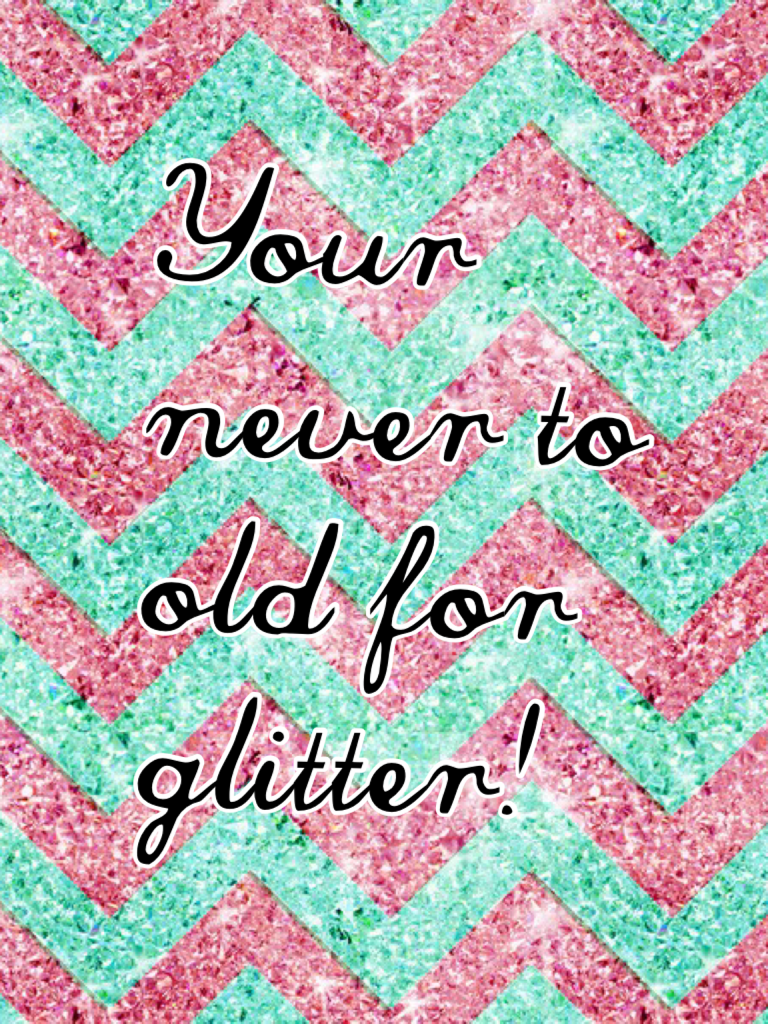 Your never to old for glitter 