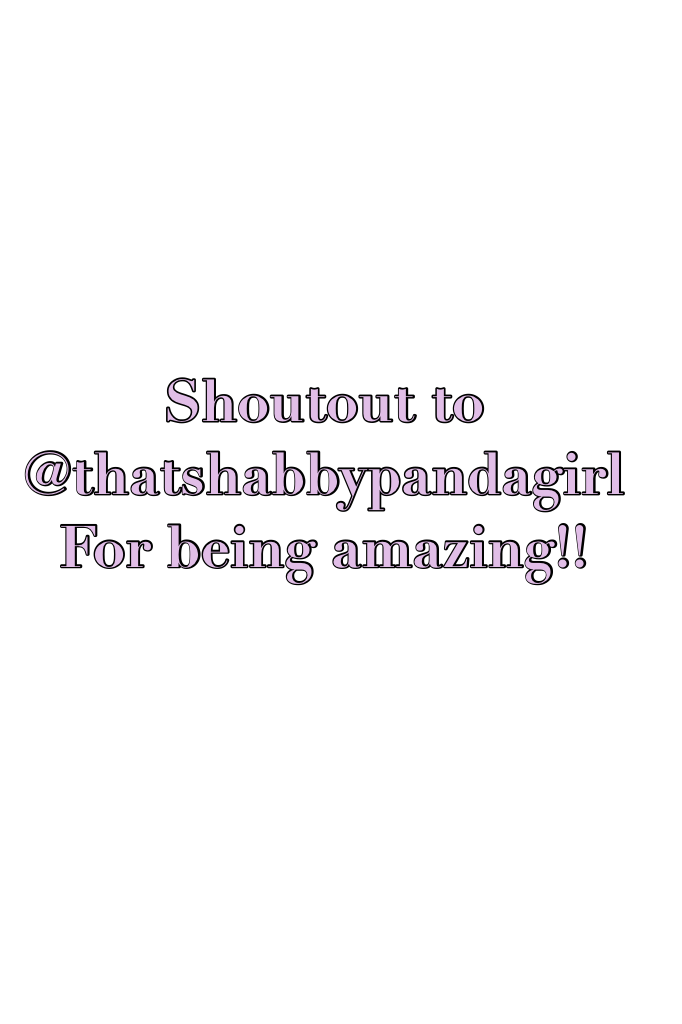 Shoutout to @thatshabbypandagirl
For being amazing!! 💜