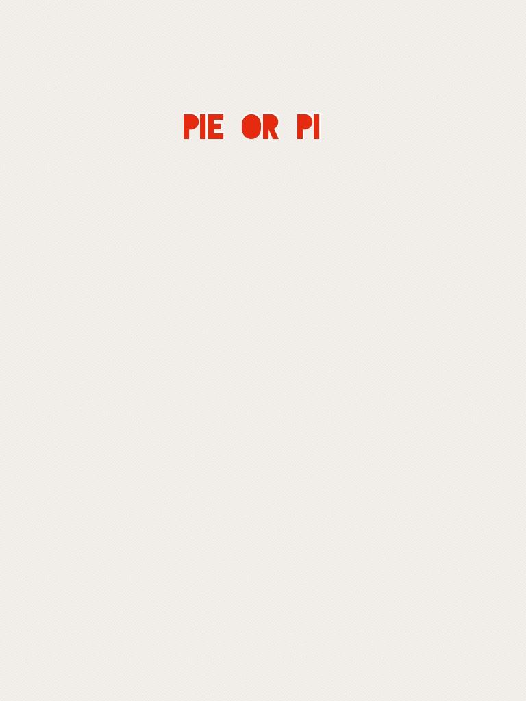 Pie or pi