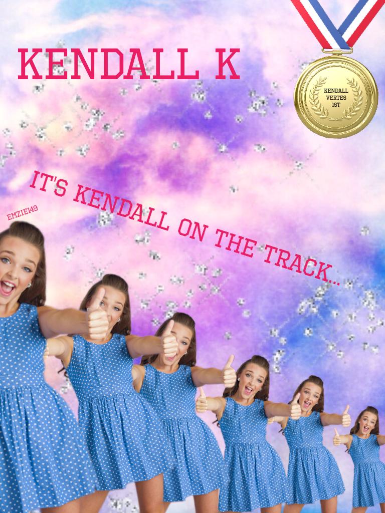 It's Kendall on the track...
