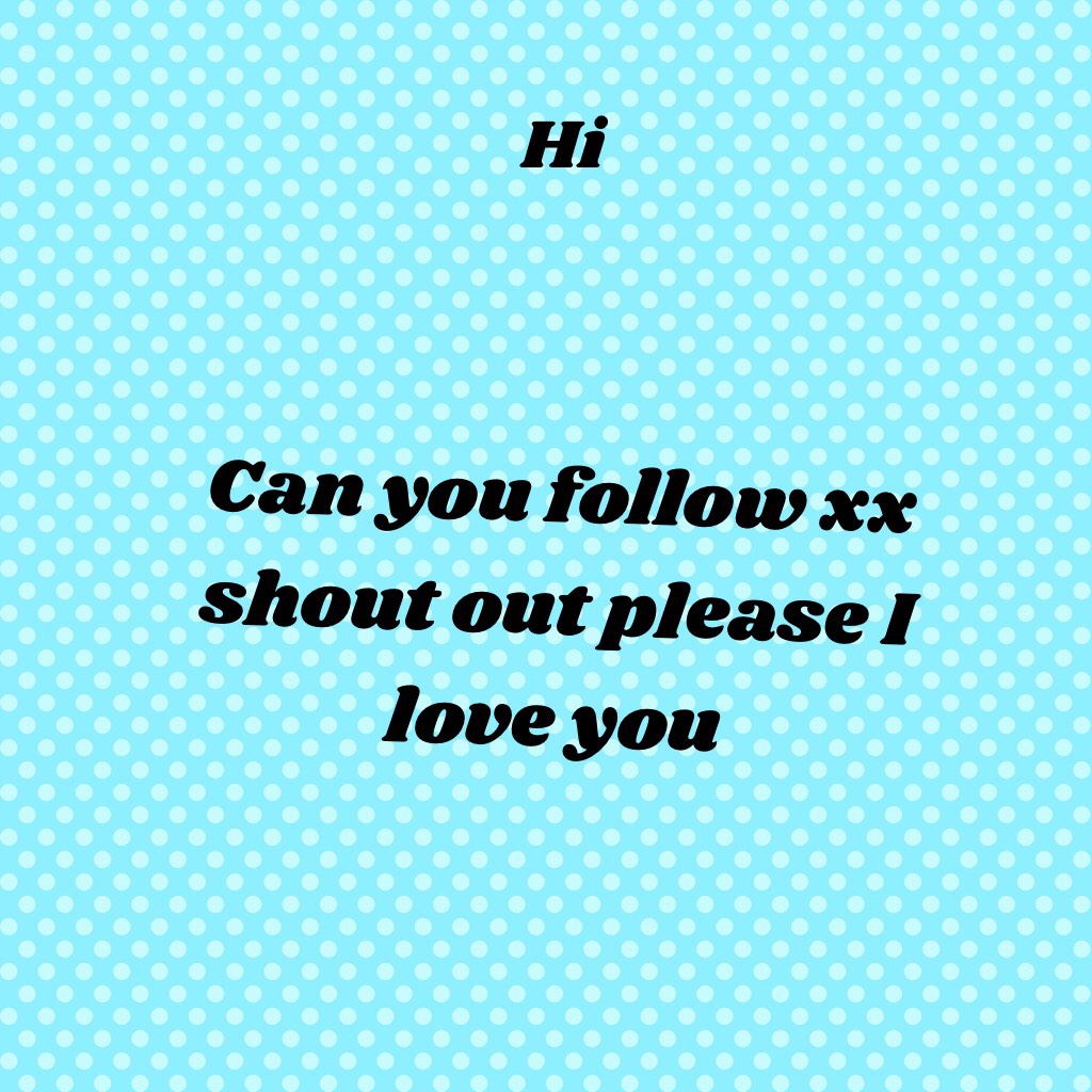Can you follow xx shout out please I love you 