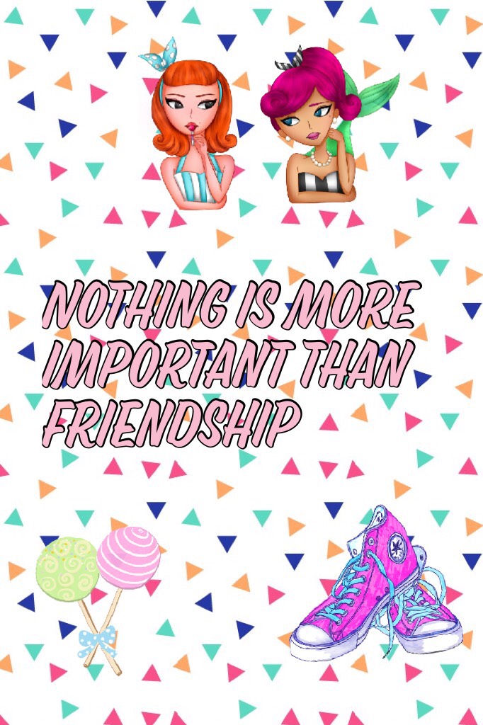 Nothing is more important than friendship 