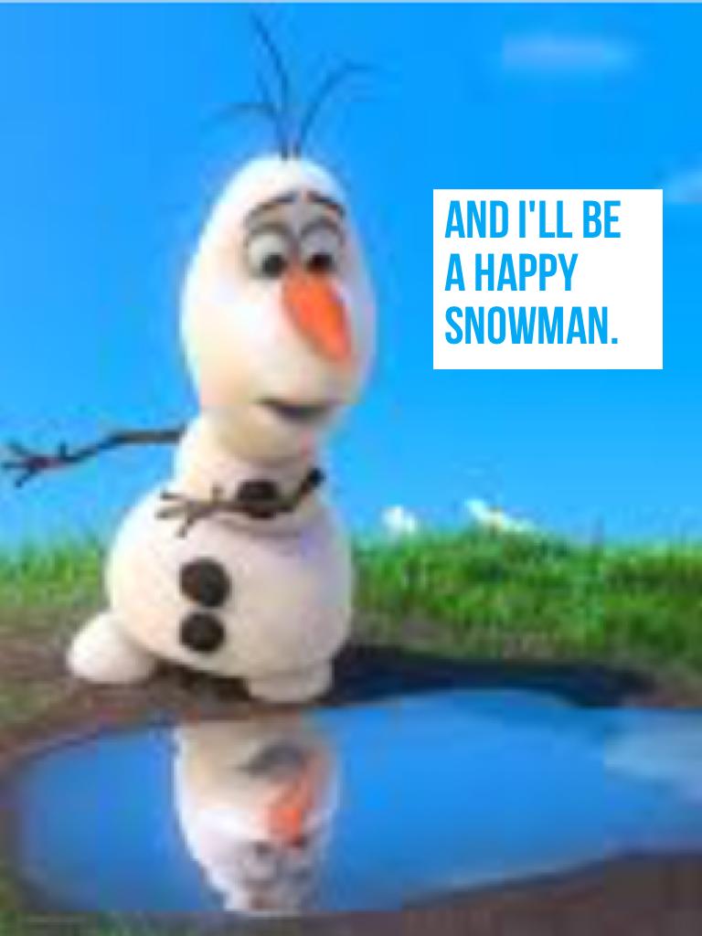 And I'll be happy snowman