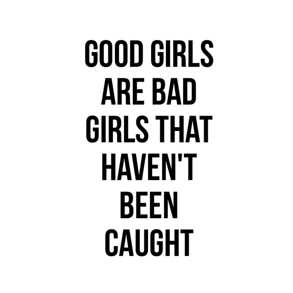 good girls are bad girls that haven't been caught