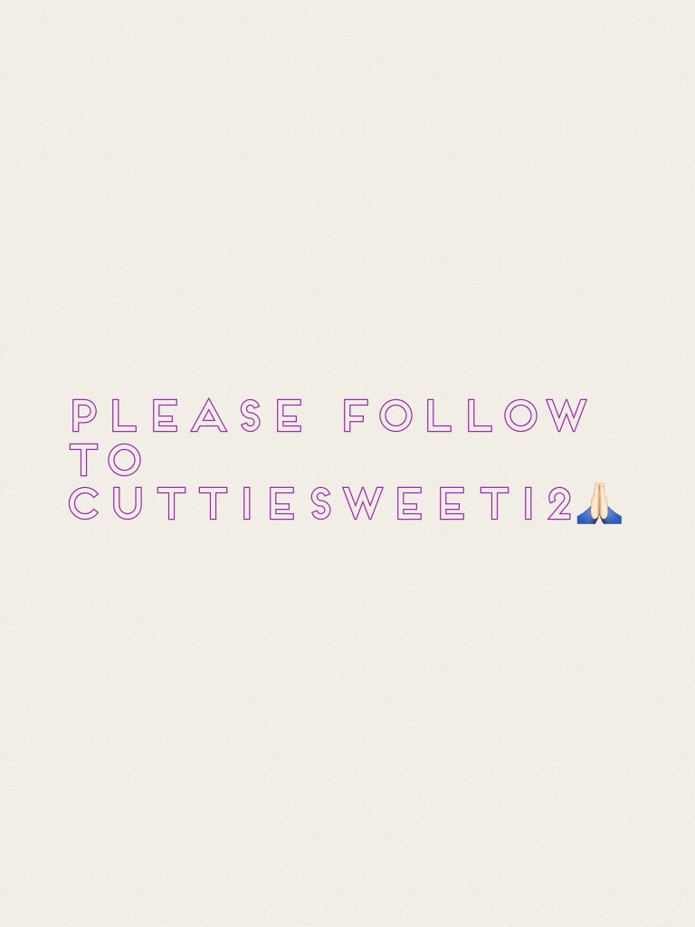 Please follow to cuttiesweet12🙏🏻