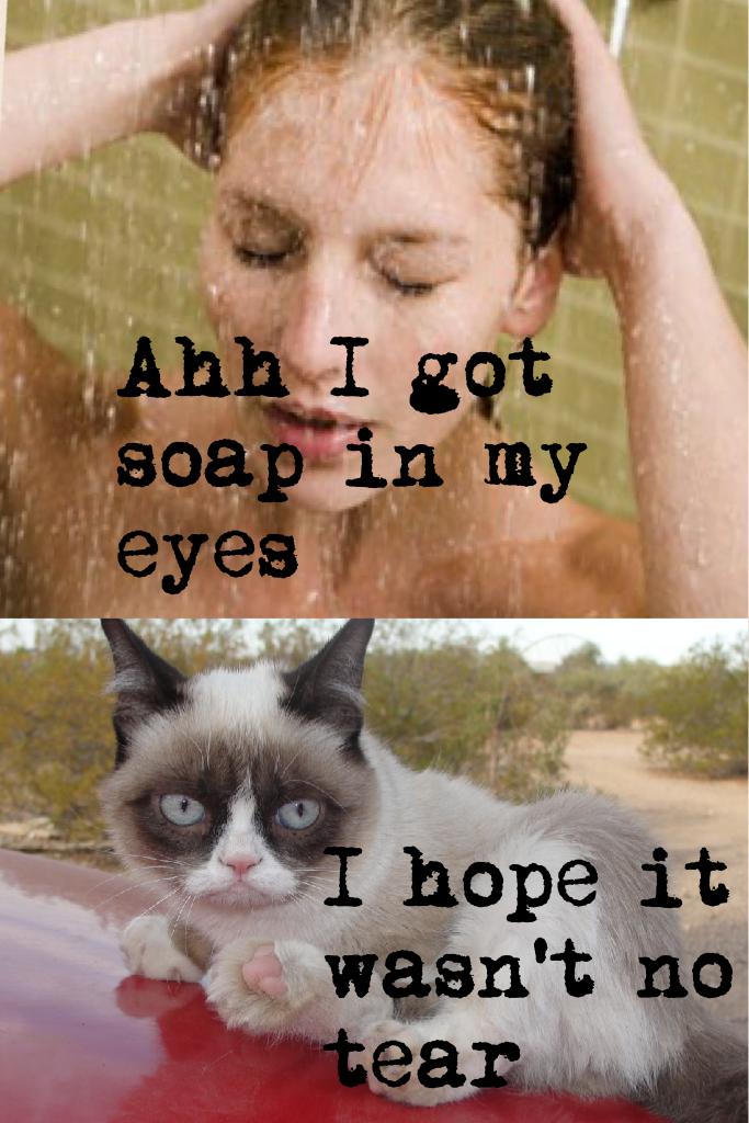 Ahh I got soap in my eyes