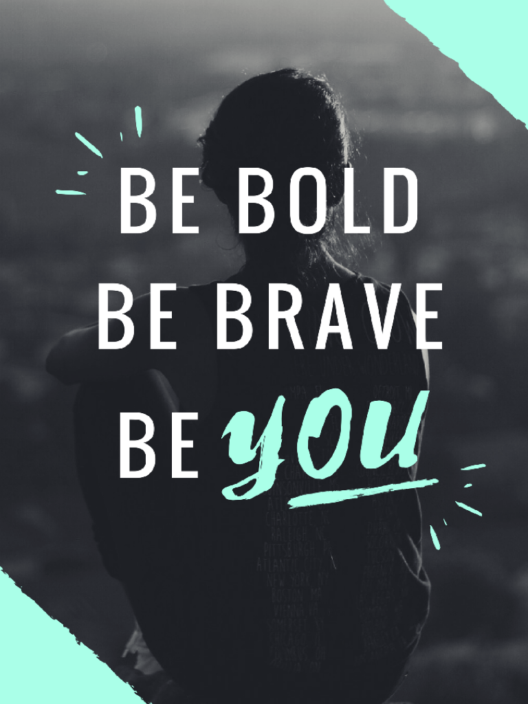 Be Bold Be Brave Be You